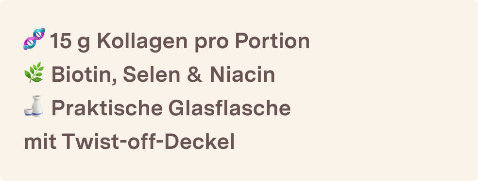 🧬 15 g Kollagen pro Portion 🌿 Biotin, Selen & Niacin
🍶 Praktische Glasflasche  mit Twist-off-Deckel